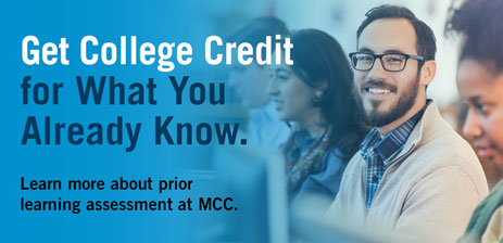 Get College Credit for What You Already Know. Learn more about prior learning assessment at MCC.